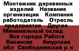 Монтажник деревянных изделий › Название организации ­ Компания-работодатель › Отрасль предприятия ­ Другое › Минимальный оклад ­ 1 - Все города Работа » Вакансии   . Амурская обл.,Свободненский р-н